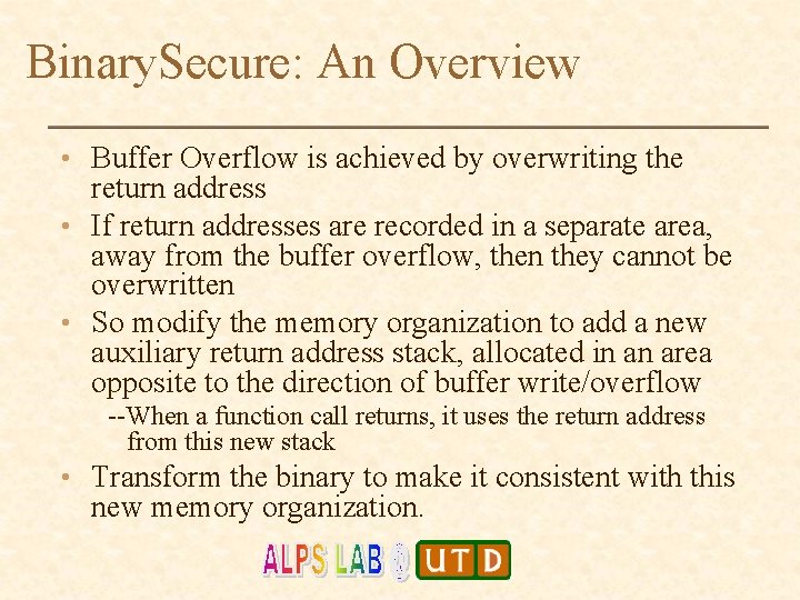 Binary. Secure: An Overview • Buffer Overflow is achieved by overwriting the return address Binary. Secure: An Overview • Buffer Overflow is achieved by overwriting the return address