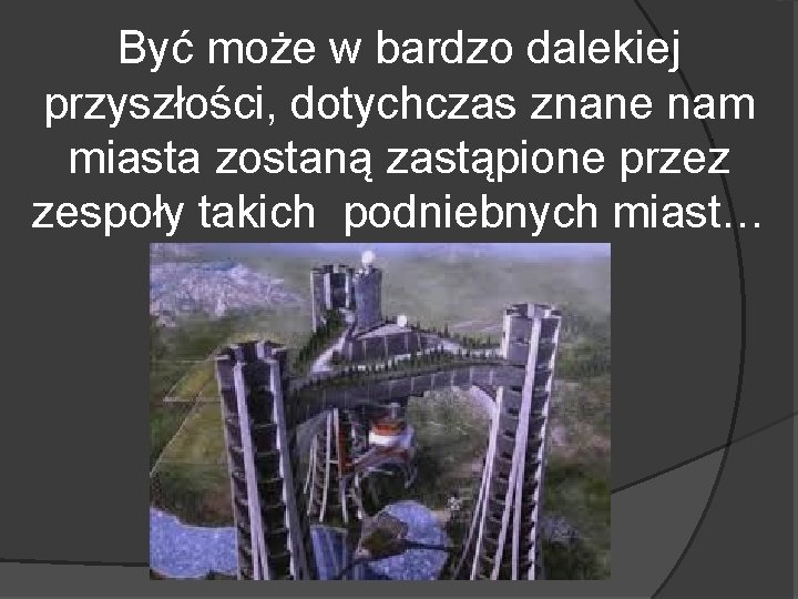 Być może w bardzo dalekiej przyszłości, dotychczas znane nam miasta zostaną zastąpione przez zespoły