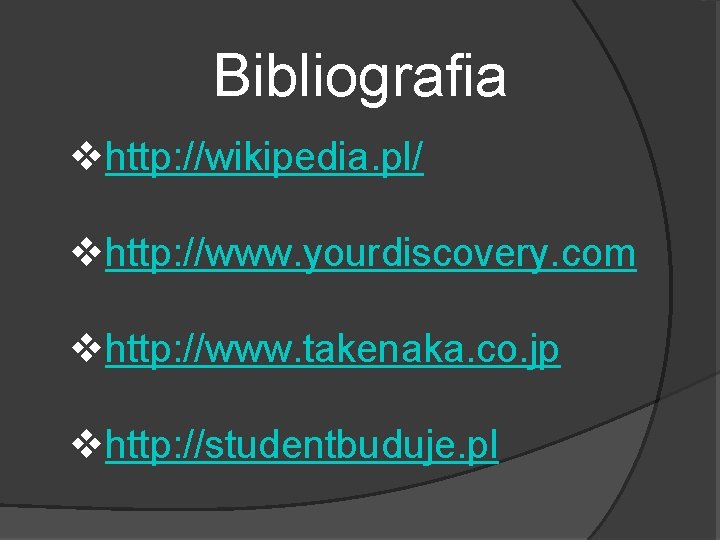 Bibliografia vhttp: //wikipedia. pl/ vhttp: //www. yourdiscovery. com vhttp: //www. takenaka. co. jp vhttp: