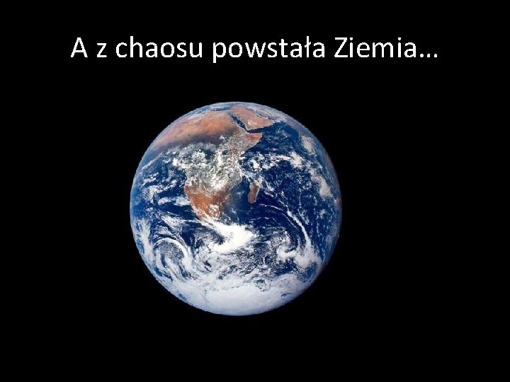 A z chaosu powstała Ziemia… 