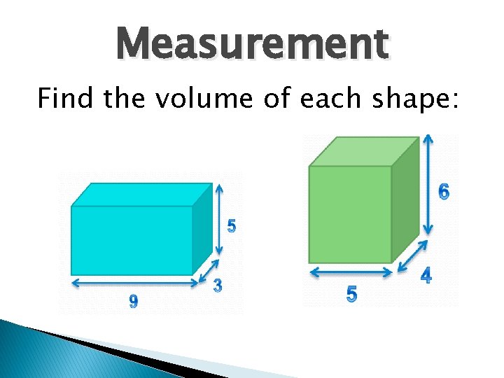Measurement Find the volume of each shape: 