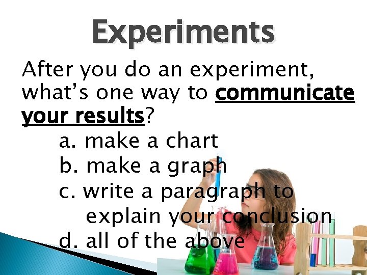 Experiments After you do an experiment, what’s one way to communicate your results? a.