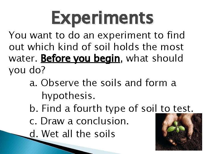 Experiments You want to do an experiment to find out which kind of soil