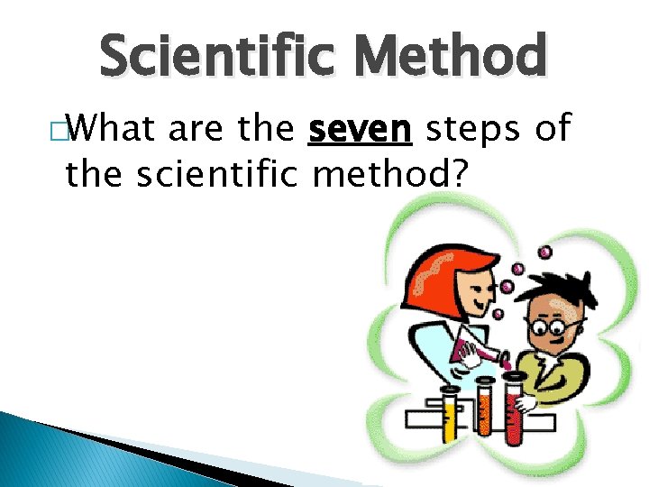 Scientific Method �What are the seven steps of the scientific method? 