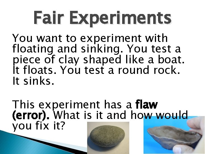 Fair Experiments You want to experiment with floating and sinking. You test a piece