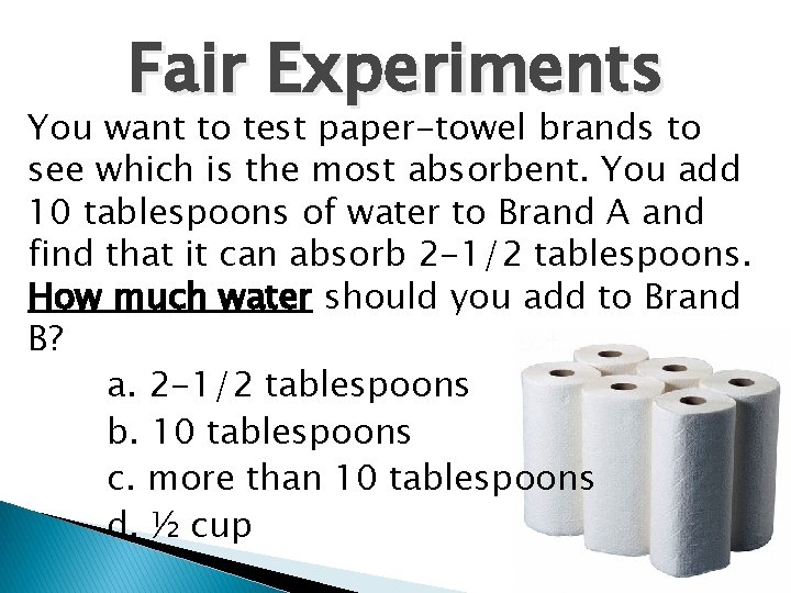 Fair Experiments You want to test paper-towel brands to see which is the most