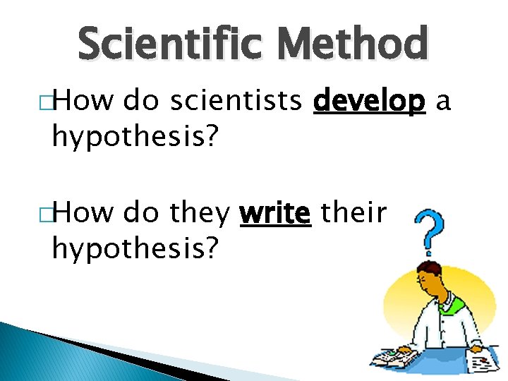 Scientific Method �How do scientists develop a hypothesis? �How do they write their hypothesis?