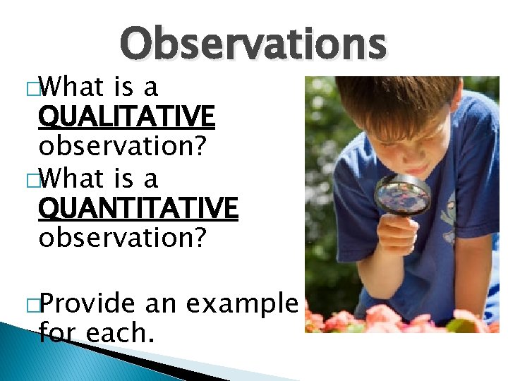 �What Observations is a QUALITATIVE observation? �What is a QUANTITATIVE observation? �Provide an example