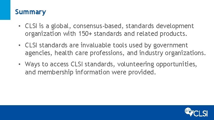 Summary • CLSI is a global, consensus-based, standards development organization with 150+ standards and