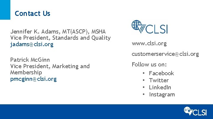 Contact Us Jennifer K. Adams, MT(ASCP), MSHA Vice President, Standards and Quality jadams@clsi. org