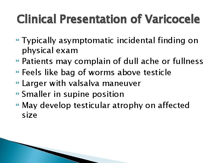 Clinical Presentation of Varicocele Typically asymptomatic incidental finding on physical exam Patients may complain