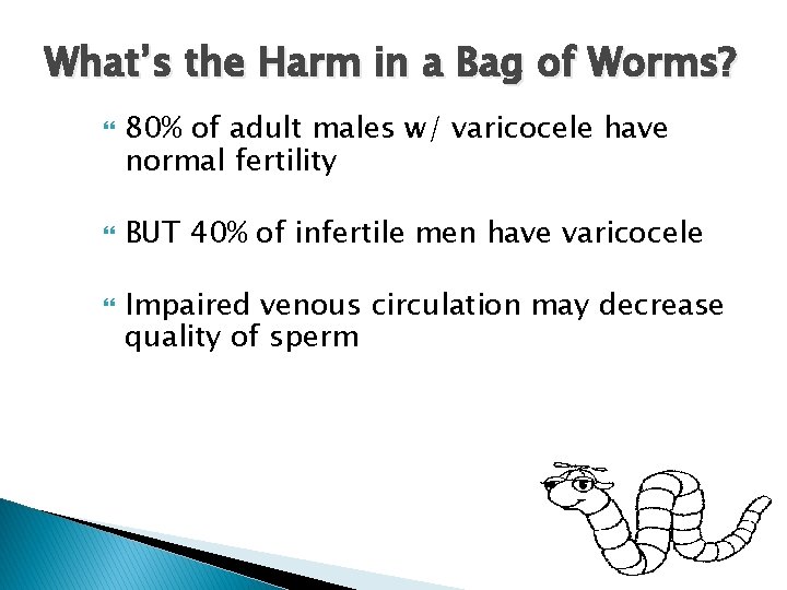 What’s the Harm in a Bag of Worms? 80% of adult males w/ varicocele
