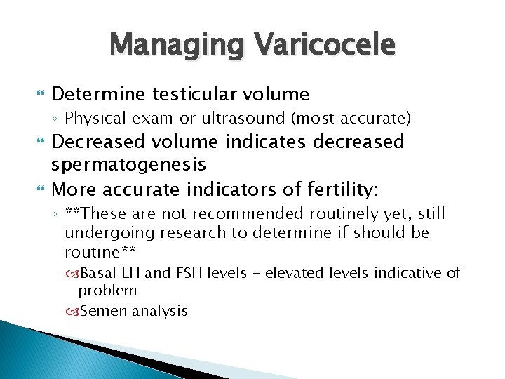 Managing Varicocele Determine testicular volume ◦ Physical exam or ultrasound (most accurate) Decreased volume