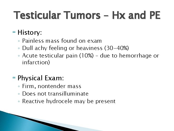 Testicular Tumors – Hx and PE History: ◦ Painless mass found on exam ◦