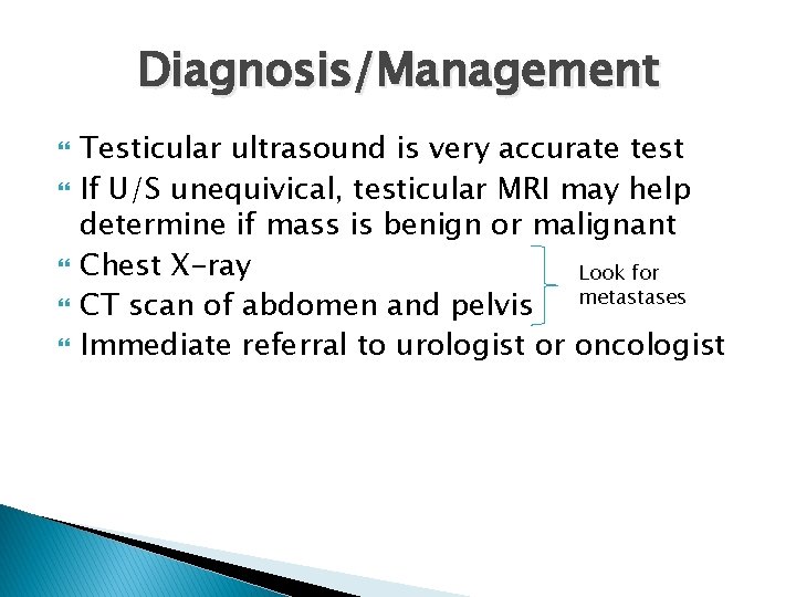Diagnosis/Management Testicular ultrasound is very accurate test If U/S unequivical, testicular MRI may help