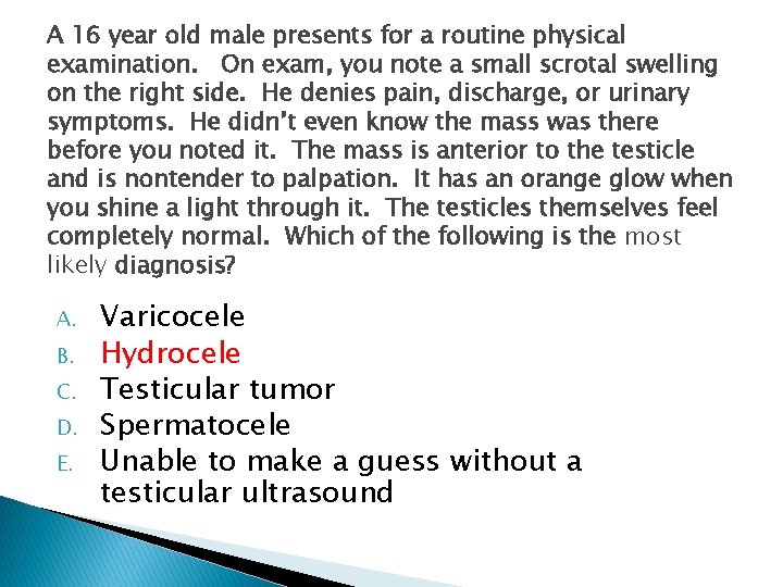 A 16 year old male presents for a routine physical examination. On exam, you