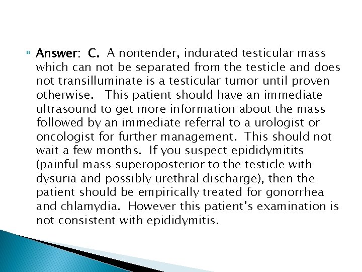  Answer: C. A nontender, indurated testicular mass which can not be separated from