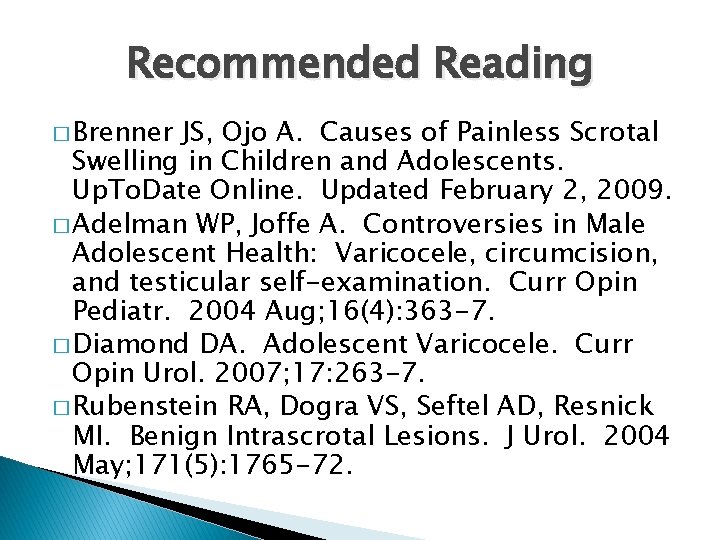 Recommended Reading � Brenner JS, Ojo A. Causes of Painless Scrotal Swelling in Children