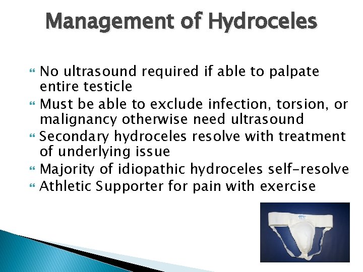 Management of Hydroceles No ultrasound required if able to palpate entire testicle Must be