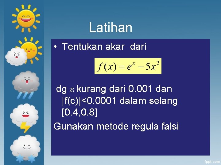 Latihan • Tentukan akar dari dg ε kurang dari 0. 001 dan |f(c)|<0. 0001