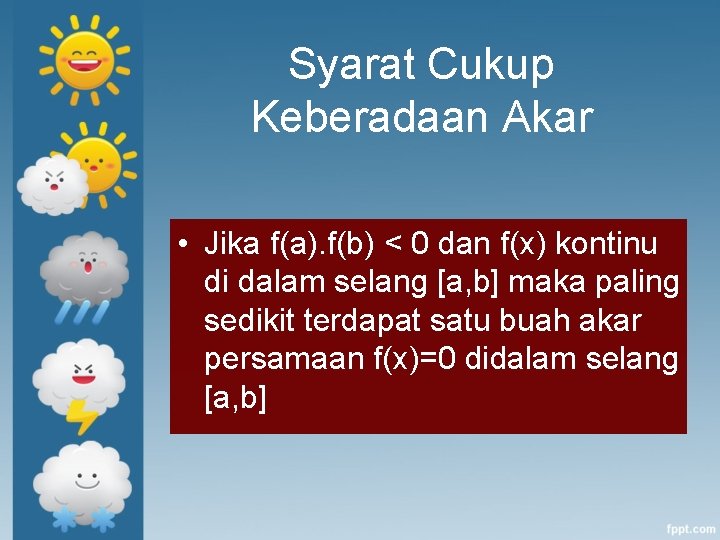 Syarat Cukup Keberadaan Akar • Jika f(a). f(b) < 0 dan f(x) kontinu di