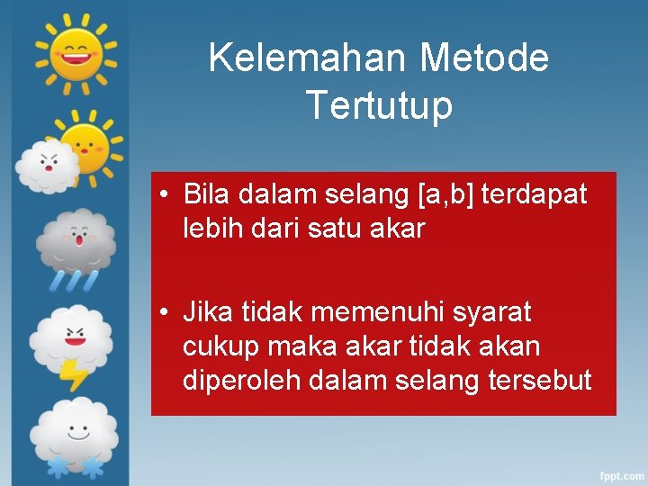 Kelemahan Metode Tertutup • Bila dalam selang [a, b] terdapat lebih dari satu akar