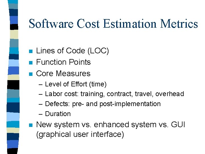 Software Cost Estimation Metrics n n n Lines of Code (LOC) Function Points Core