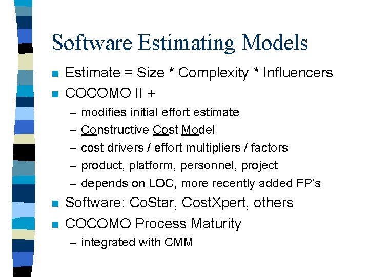Software Estimating Models n n Estimate = Size * Complexity * Influencers COCOMO II