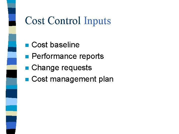 Cost Control Inputs n n Cost baseline Performance reports Change requests Cost management plan