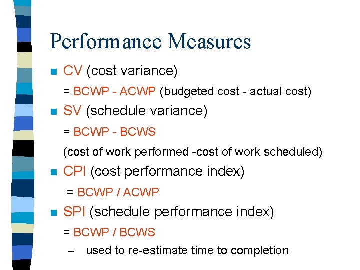 Performance Measures n CV (cost variance) = BCWP - ACWP (budgeted cost - actual