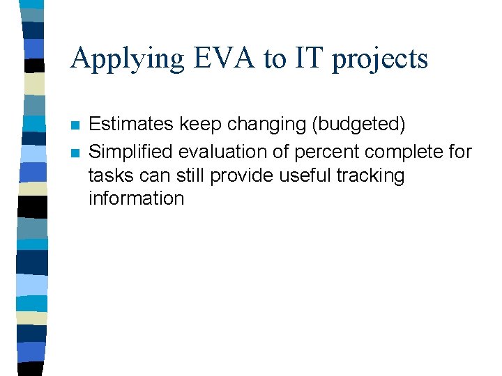 Applying EVA to IT projects n n Estimates keep changing (budgeted) Simplified evaluation of