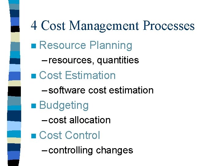 4 Cost Management Processes n Resource Planning – resources, quantities n Cost Estimation –