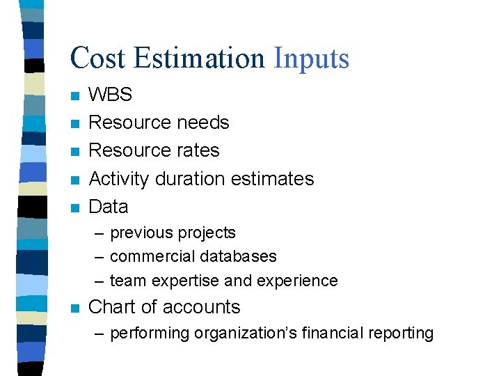 Cost Estimation Inputs n n n WBS Resource needs Resource rates Activity duration estimates