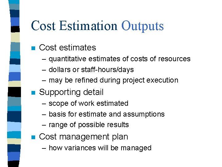 Cost Estimation Outputs n Cost estimates – quantitative estimates of costs of resources –