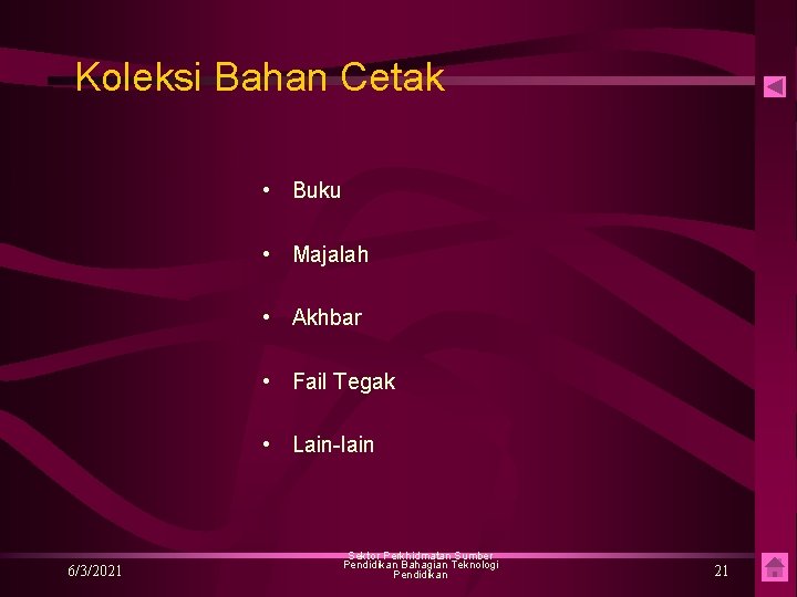 Koleksi Bahan Cetak • Buku • Majalah • Akhbar • Fail Tegak • Lain-lain