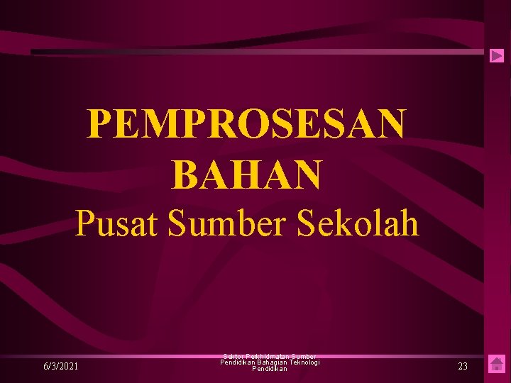 PEMPROSESAN BAHAN Pusat Sumber Sekolah 6/3/2021 Sektor Perkhidmatan Sumber Pendidikan Bahagian Teknologi Pendidikan 23