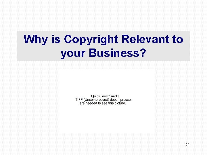 Why is Copyright Relevant to your Business? 26 