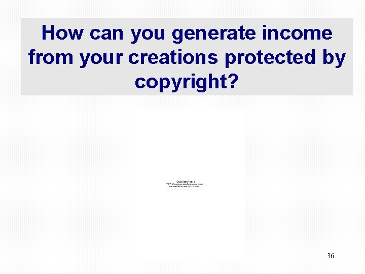 How can you generate income from your creations protected by copyright? 36 