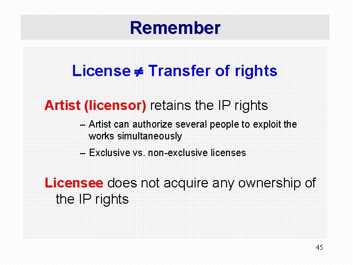 Remember License Transfer of rights Artist (licensor) retains the IP rights – Artist can