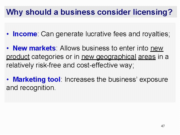 Why should a business consider licensing? • Income: Can generate lucrative fees and royalties;