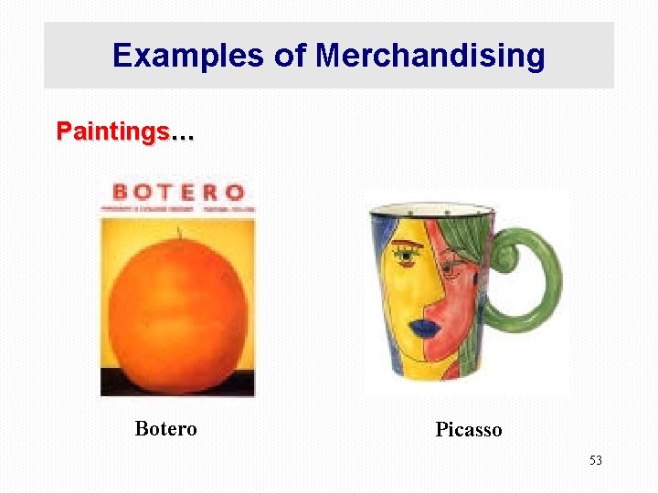 Examples of Merchandising Paintings… Botero Picasso 53 