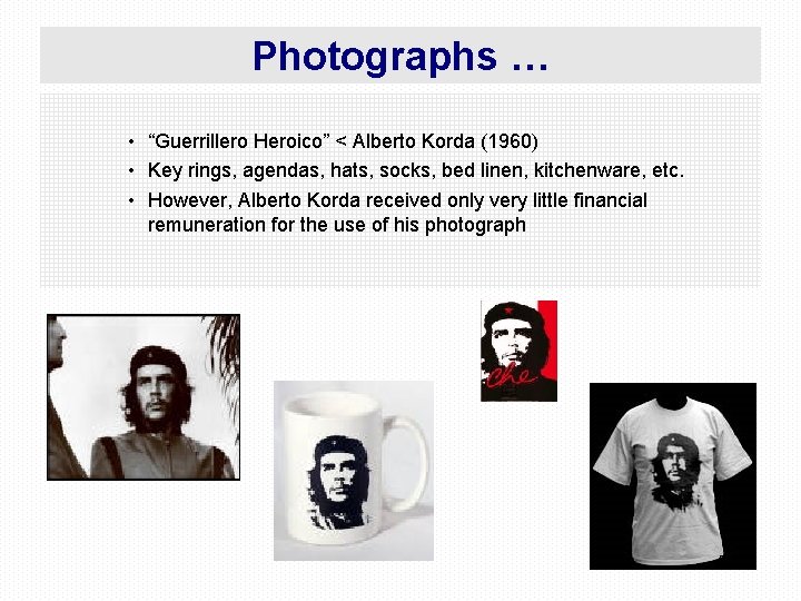 Photographs … • “Guerrillero Heroico” < Alberto Korda (1960) • Key rings, agendas, hats,