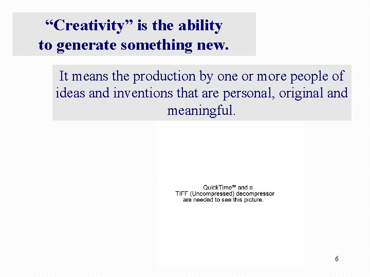 “Creativity” is the ability to generate something new. It means the production by one