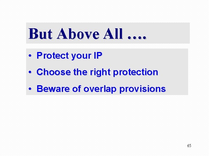 But Above All …. • Protect your IP • Choose the right protection •