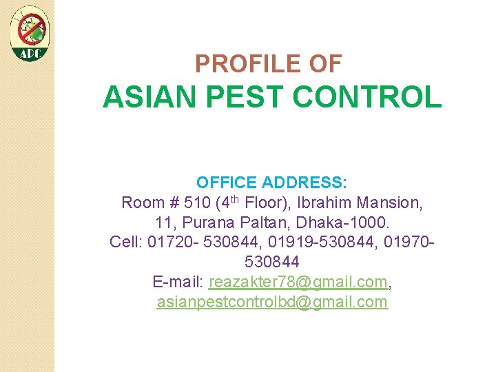 PROFILE OF ASIAN PEST CONTROL OFFICE ADDRESS: Room # 510 (4 th Floor), Ibrahim