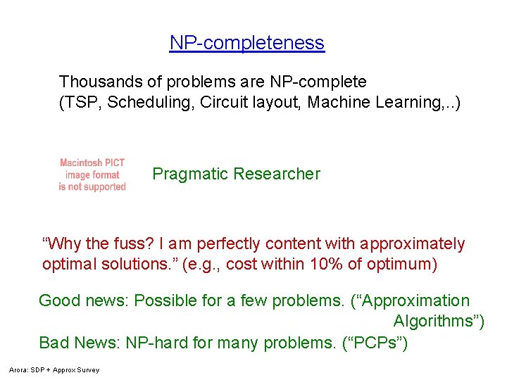 NP-completeness Thousands of problems are NP-complete (TSP, Scheduling, Circuit layout, Machine Learning, . .
