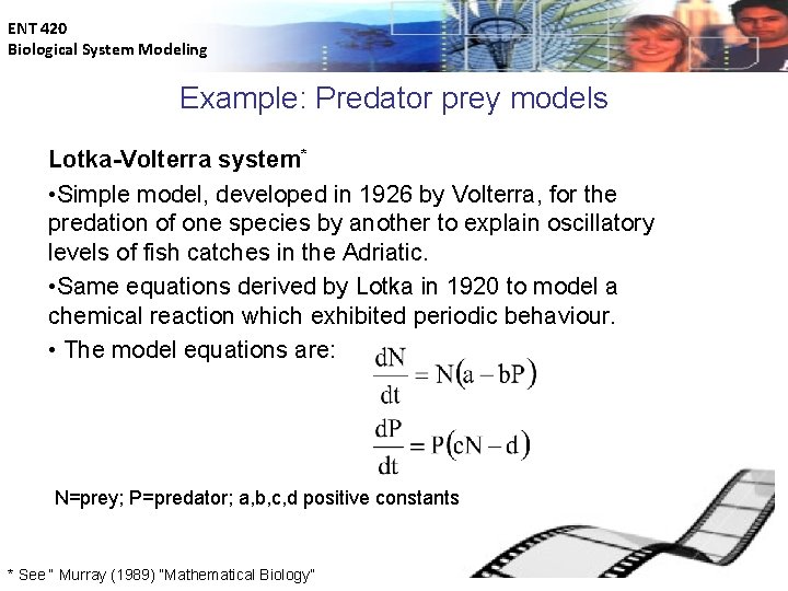 ENT 420 Biological System Modeling Example: Predator prey models Lotka-Volterra system* • Simple model,
