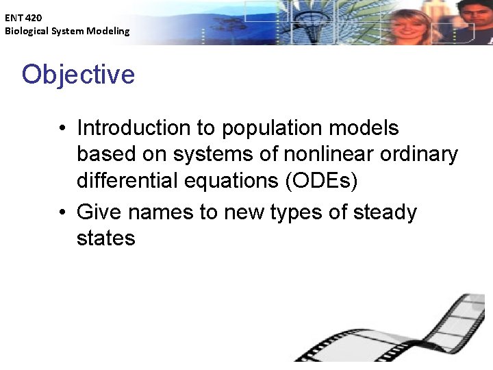 ENT 420 Biological System Modeling Objective • Introduction to population models based on systems