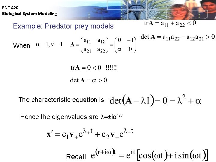 ENT 420 Biological System Modeling Example: Predator prey models When The characteristic equation is