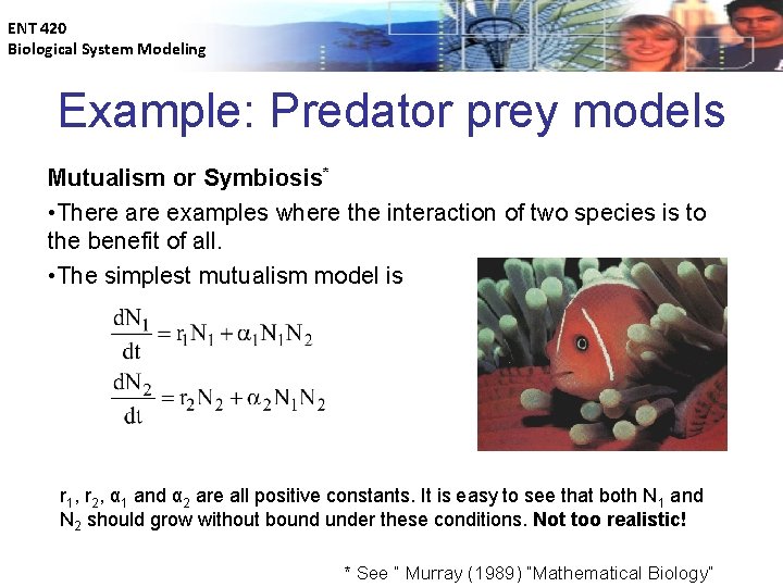 ENT 420 Biological System Modeling Example: Predator prey models Mutualism or Symbiosis* • There